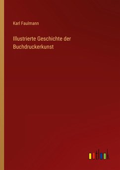 Illustrierte Geschichte der Buchdruckerkunst - Faulmann, Karl