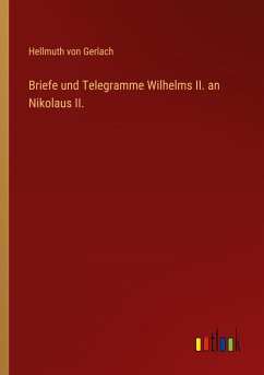 Briefe und Telegramme Wilhelms II. an Nikolaus II. - Gerlach, Hellmuth Von