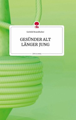 GESÜNDER ALT LÄNGER JUNG. Life is a Story - story.one - Brandhuber, Gerhild