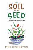 The Soil not the Seed - A Self-help Guide to Healthy Eating