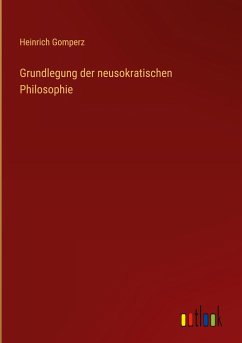 Grundlegung der neusokratischen Philosophie - Gomperz, Heinrich