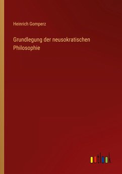 Grundlegung der neusokratischen Philosophie - Gomperz, Heinrich