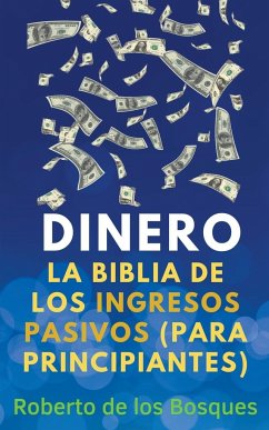 Dinero La Biblia de los Ingresos Pasivos (Para Principiantes) - Bosques, Roberto de los