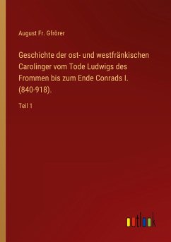 Geschichte der ost- und westfränkischen Carolinger vom Tode Ludwigs des Frommen bis zum Ende Conrads I. (840-918). - Gfrörer, August Fr.