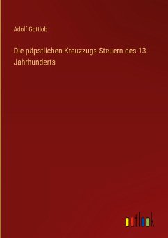 Die päpstlichen Kreuzzugs-Steuern des 13. Jahrhunderts - Gottlob, Adolf