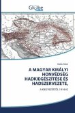 A MAGYAR KIRÁLYI HONVÉDSÉG HADKIEGÉSZÍTÉSE ÉS HADSZERVEZETE,