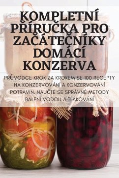 KOMPLETNÍ P¿ÍRU¿KA PRO ZA¿ÁTE¿NÍKY DOMÁCÍ KONZERVA - Jitka Skopalová