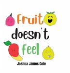 Fruit Doesn't Feel