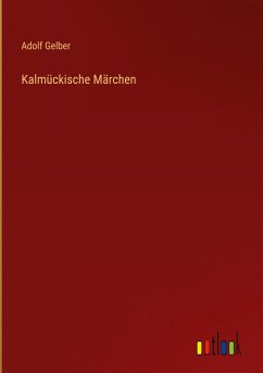 Kalmückische Märchen - Gelber, Adolf