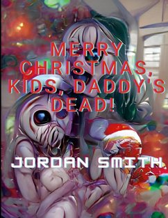 MERRY CHRISTMAS, KIDS, DADDY'S DEAD! - Smith, Jordan