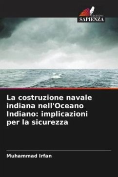 La costruzione navale indiana nell'Oceano Indiano: implicazioni per la sicurezza - Irfan, Muhammad