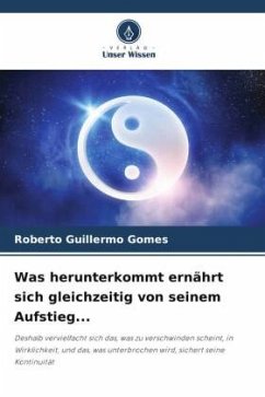 Was herunterkommt ernährt sich gleichzeitig von seinem Aufstieg... - Gomes, Roberto Guillermo