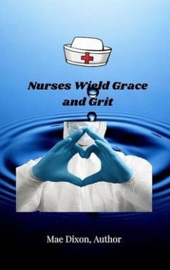 Nurses Wield Grace and Grit (eBook, ePUB) - Dixon, Williemae; McGee, Stacy