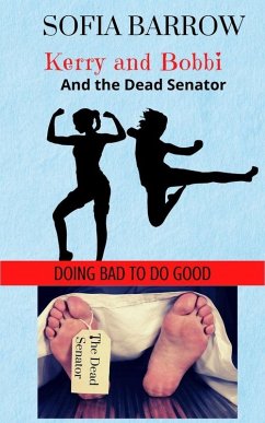 Kerry and Bobbi and the Dead Senator (Kerry and Bobbi. Doing Bad to Do Good, #1) (eBook, ePUB) - Barrow, Sofia