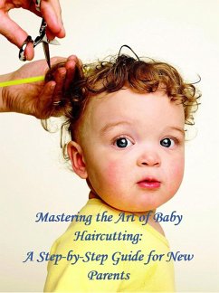 Mastering the Art of Baby Haircutting: A Step-by-Step Guide for New Parents (Help Yourself!, #5) (eBook, ePUB) - Grace, Walter J.