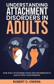 Understanding Attachment Disorders in Adults: How Adult Attachment Styles and Disturbances in Adults Affect Relationships (eBook, ePUB)
