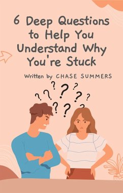 6 Deep Questions To Help You Understand Why You're Stuck (eBook, ePUB) - Summers, Chase