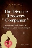The Divorce Recovery Companion: How to Deal with the End of a Marriage and Come Out Undamaged (eBook, ePUB) The Divorce Recovery Companion: How to Deal with the End of a Marriage and Come Out Undamaged (eBook, ePUB)