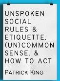 Unspoken Social Rules & Etiquette, (Un)common Sense, & How to Act (eBook, ePUB)