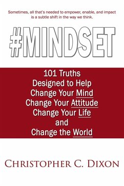 #Mindset: 101 Truths Designed to Help Change Your Mind, Change Your Attitude, Change Your Life, and Change the World (eBook, ePUB) - Dixon, Christopher C.