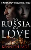 To Russia for Love (Involuntary Spy Espionage Thriller Series, #2) (eBook, ePUB) To Russia for Love (Involuntary Spy Espionage Thriller Series, #2) (eBook, ePUB)
