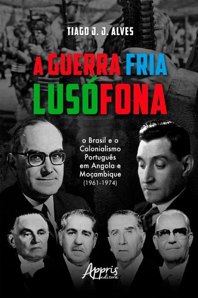 A guerra fria lusófona: o Brasil e o colonialismo português em Angola e Moçambique (eBook, ePUB) A guerra fria lusófona: o Brasil e o colonialismo português em Angola e Moçambique (eBook, ePUB)