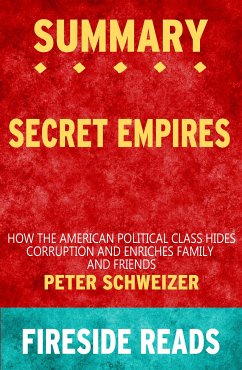 Secret Empires: How the American Political Class Hides Corruption and Enriches Family and Friends by Peter Schweizer: Summary by Fireside Reads (eBook, ePUB)