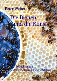 Die Bienen und die Kunst - Weber, Peter