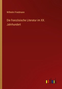 Die französische Literatur im XX. Jahrhundert - Friedmann, Wilhelm