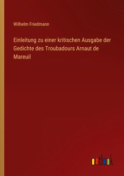 Einleitung zu einer kritischen Ausgabe der Gedichte des Troubadours Arnaut de Mareuil