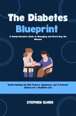 The Diabetes Blueprint: A Comprehensive Guide to Managing and Reversing the Disease (eBook, ePUB)