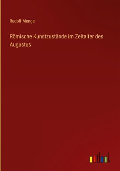 Römische Kunstzustände im Zeitalter des Augustus - Menge, Rudolf