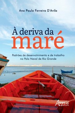 À deriva da maré: padrões de desenvolvimento e de trabalho no Polo Naval de Rio Grande (eBook, ePUB) - D'Avila, Ana Paula Ferreira