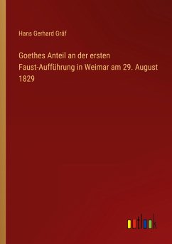 Goethes Anteil an der ersten Faust-Aufführung in Weimar am 29. August 1829 - Gräf, Hans Gerhard