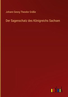 Der Sagenschatz des Königreichs Sachsen - Gräße, Johann Georg Theodor