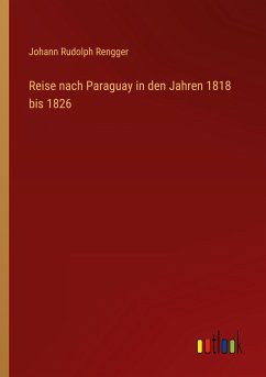 Reise nach Paraguay in den Jahren 1818 bis 1826