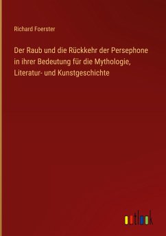 Der Raub und die Rückkehr der Persephone in ihrer Bedeutung für die Mythologie, Literatur- und Kunstgeschichte