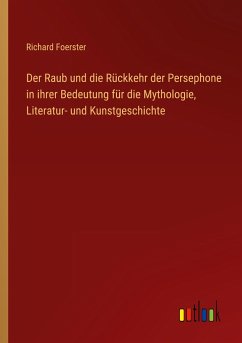 Der Raub und die Rückkehr der Persephone in ihrer Bedeutung für die Mythologie, Literatur- und Kunstgeschichte