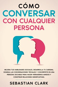 Cómo Conversar Con Cualquier Persona (eBook, ePUB) - Clark, Sebastian