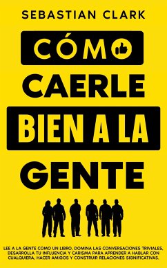 Cómo Caerle Bien A La Gente (eBook, ePUB) - Clark, Sebastian