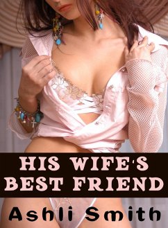 His Wife's Best Friend (eBook, ePUB) - Smith, Ashli His Wife's Best Friend (eBook, ePUB) - Smith, Ashli