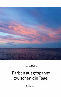 Farben ausgespannt zwischen die Tage (eBook, ePUB) - Moßner, Helmut