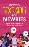 How To Text Girls for Newbies: Attract Women And Get Them Out On A Date (eBook, ePUB)