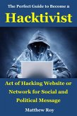 The Perfect Guide to Become a Hacktivist : Act of Hacking Website or Network for Social and Political Message (eBook, ePUB)