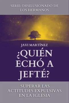 ¿Quién Echó A Jefté?: Superar Las Actitudes Expulsivas En La Iglesia (eBook, ePUB) - Martínez, Javi