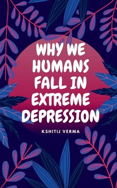 WHY WE HUMANS FALL IN EXTREME DEPRESSION - Verma, Kshitij