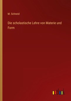 Die scholastische Lehre von Materie und Form - Schneid, M.