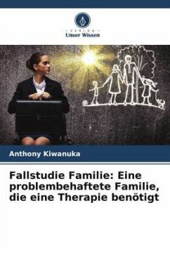 Fallstudie Familie: Eine problembehaftete Familie, die eine Therapie benötigt - Kiwanuka, Anthony