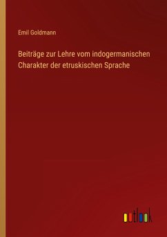 Beiträge zur Lehre vom indogermanischen Charakter der etruskischen Sprache - Goldmann, Emil