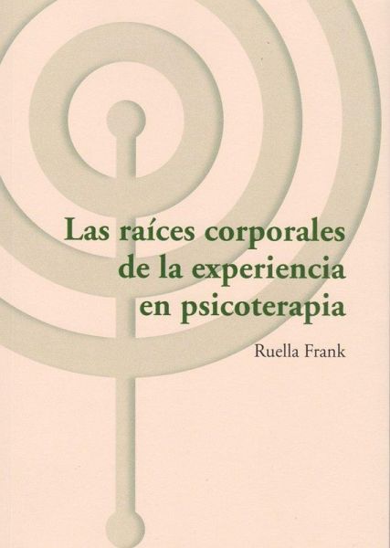 Las raíces corporales de la experiencia en psicoterapia Las raíces corporales de la experiencia en psicoterapia